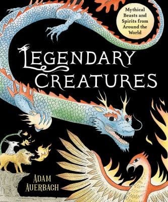Cover of Legendary Creatures Mythical Beasts and Spirits from Around the World