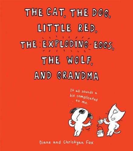 Cover of The Cat, the Dog, Little Red, the Exploding Eggs, the Wolf, and Grandma