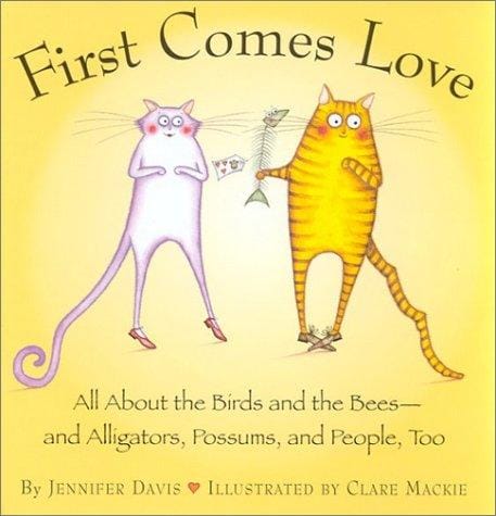 Cover of First Comes Love All about the Birds and the Bees - And Alligators, Possums, and People, Too