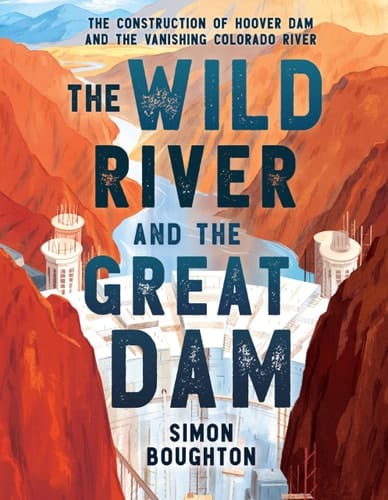 Cover of The Wild River and the Great Dam: The Construction of Hoover Dam and the Vanishing Colorado River