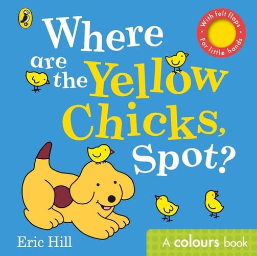 Cover of Where Are the Yellow Chicks, Spot? A Colours Book with Felt Flaps