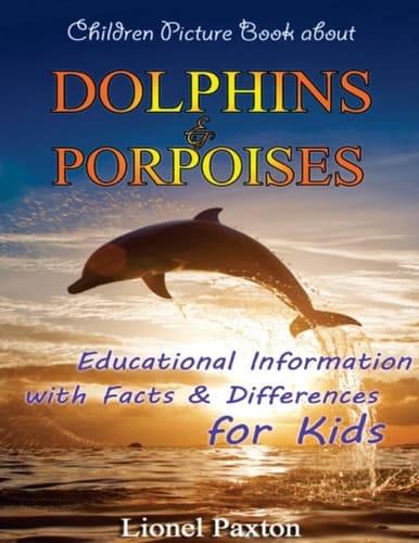 Cover of Dolphins and Porpoises Children Picture Book Educational Information and Differences about Dolphins and Porpoises for Kids!