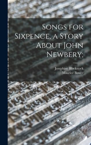 Cover of Songs for Sixpence, a Story About John Newbery;