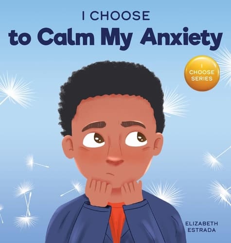 Cover of I Choose to Calm My Anxiety: A Colorful, Picture Book About Soothing Strategies for Anxious Children