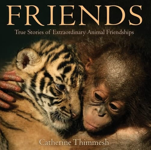 Cover of Friends True Stories of Extraordinary Animal Friendships