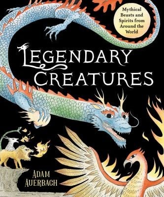 Cover of Legendary Creatures Mythical Beasts and Spirits from Around the World