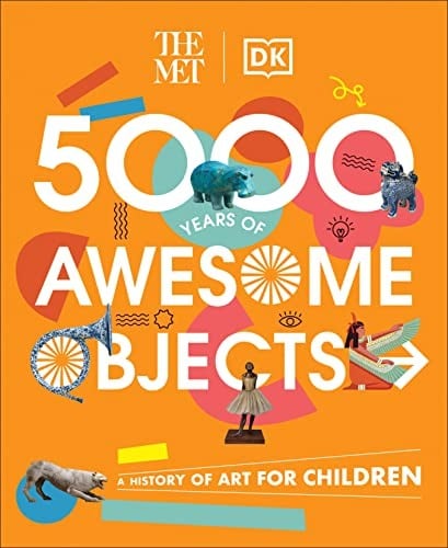 Cover of The Met 5000 Years of Awesome Objects: A History of Art for Children