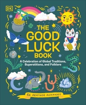 Cover of The Good Luck Book: A Celebration of Global Traditions, Superstitions, and Folklore