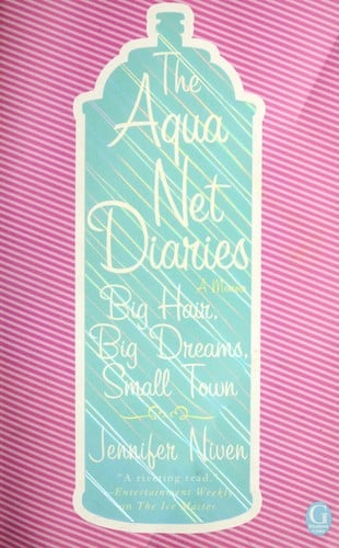 Cover of The Aqua Net Diaries: Big Hair, Big Dreams, Small Town