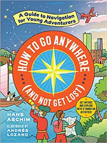 Cover of How to Go Anywhere (and Not Get Lost): A Guide to Navigation for Young Adventurers
