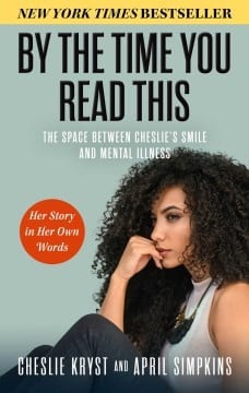 Cover of By the Time You Read This: The Space between Cheslie's Smile and Mental Illness—Her Story in Her Own Words