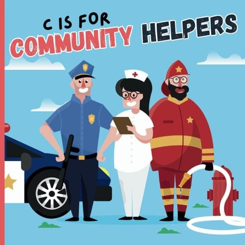 Cover of C Is For Community Helpers An Educational Fun ABC Picture Alphabet Book About Firefighter, Police, Doctor, Nurse For Children