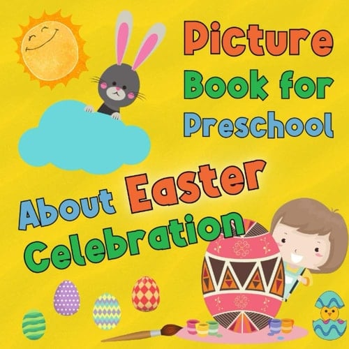 Cover of Picture Book for Preschool About Easter Celebration The Story of Easter for Kids Toddlers, Children, Kindergarten Boys and Girls! Ages 2+