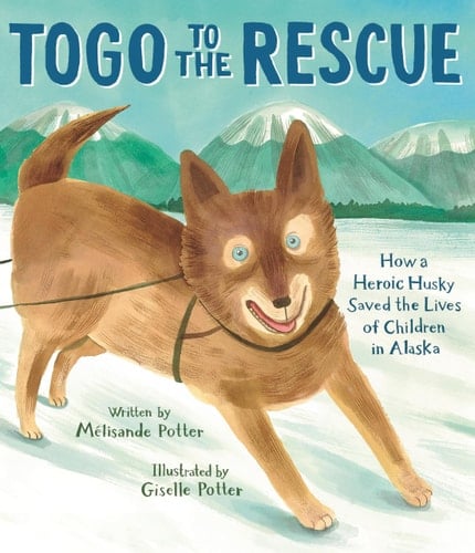 Cover of Togo to the Rescue: How a Heroic Husky Saved the Lives of Children in Alaska