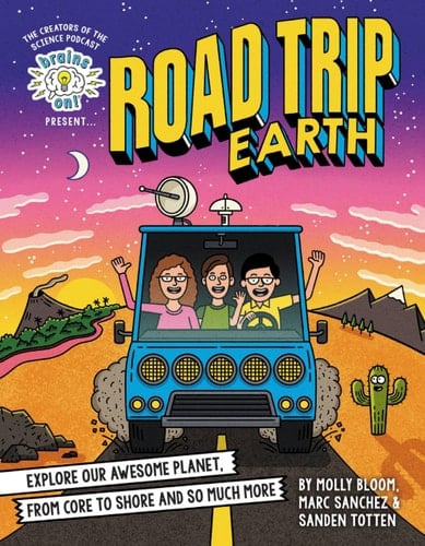 Cover of Brains On! Presents... Road Trip Earth Explore Our Awesome Planet, from Core to Shore and So Much More