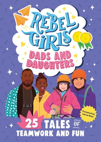 Cover of Rebel Girls Dads and Daughters: 25 Tales of Teamwork and Fun