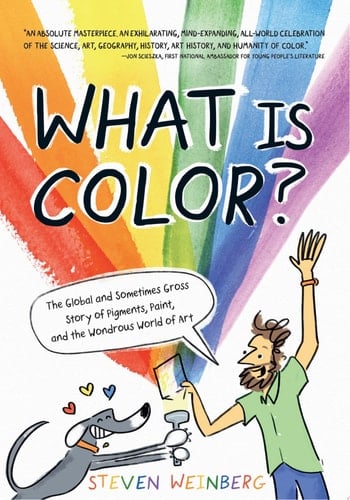 Cover of What Is Color? The Global and Sometimes Gross Story of Pigments, Paint, and the Wondrous World of Art