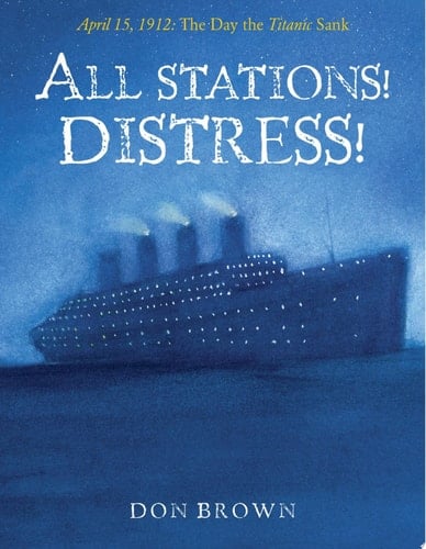 Cover of All Stations! Distress! April 15, 1912: The Day the Titanic Sank