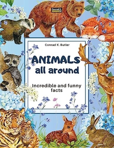 Cover of Animals All Around: Incredible and Funny Facts, a Picture Book for Children about Animals from Around the World