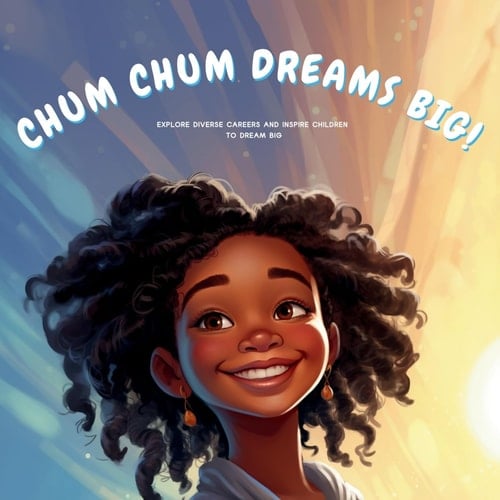 Cover of Chum Chum Dreams Big! Explore Diverse Careers and Inspire Children to Dream Big