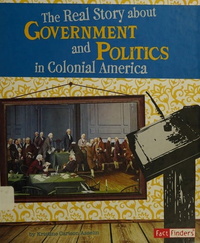 Cover of The Real Story about Government and Politics in Colonial America