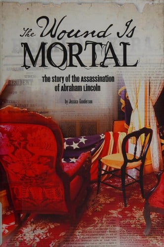 Cover of The Wound Is Mortal: The Story of the Assassination of Abraham Lincoln