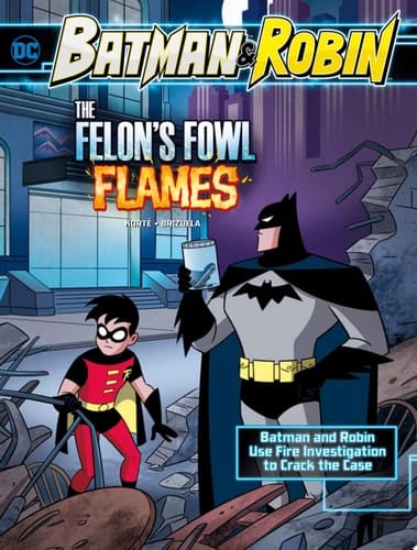 Cover of The Felon's Fowl Flames: Batman and Robin Use Fire Investigation to Crack the Case