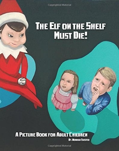 Cover of The Elf on the Shelf Must Die! A Picture Book for Adult Children
