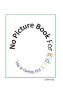 Cover of No Picture Book For Kids Pet Wants A Pet Humour For Children, Early Learning Books on Words For Babies